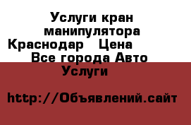 Услуги кран манипулятора Краснодар › Цена ­ 1 000 - Все города Авто » Услуги   